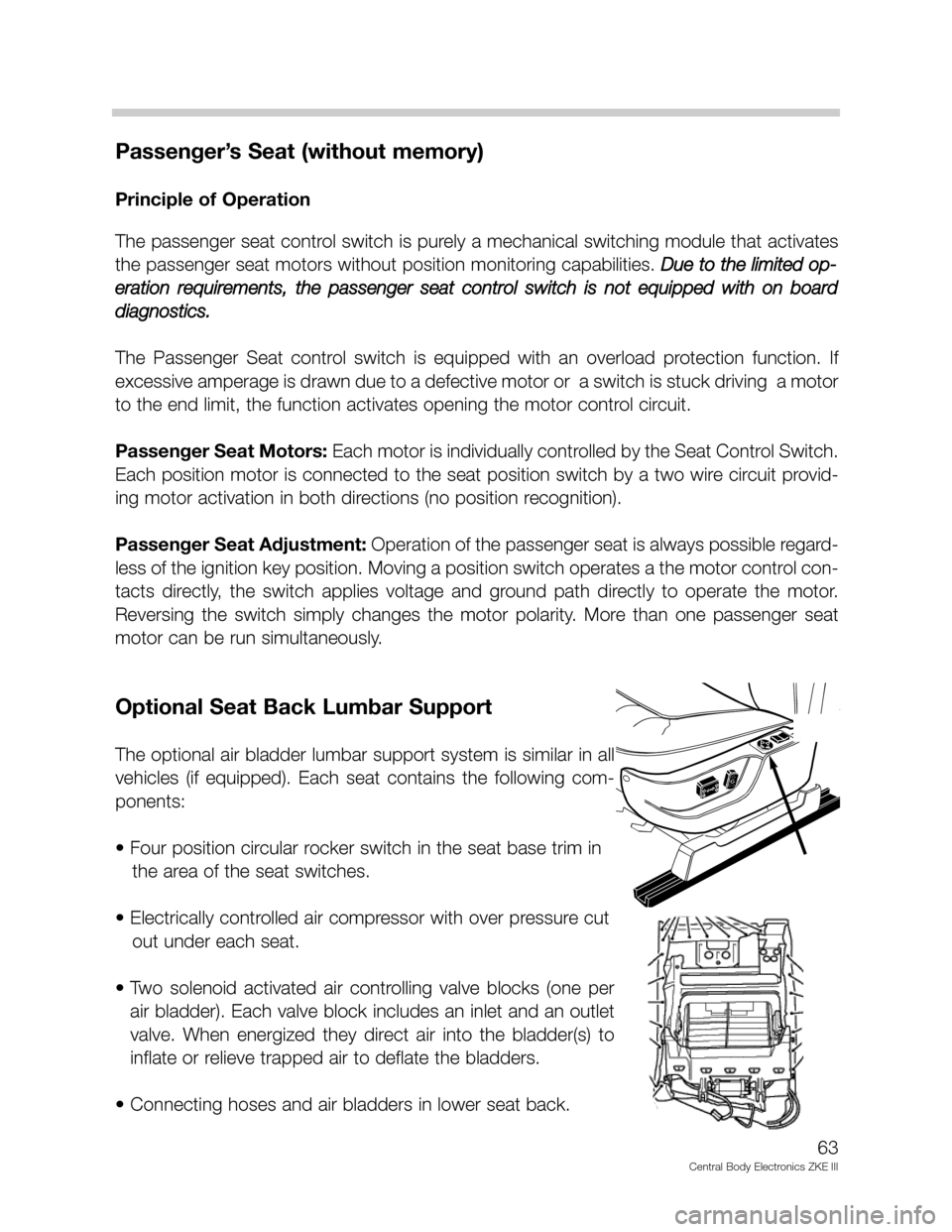 BMW 525I 2003 E39 Central Body Electronics ZKE Manual Passenger’s Seat (without memory)
Principle of Operation
The passenger seat control switch is purely a mechanical switching module that activates
the passenger seat motors without position monitorin