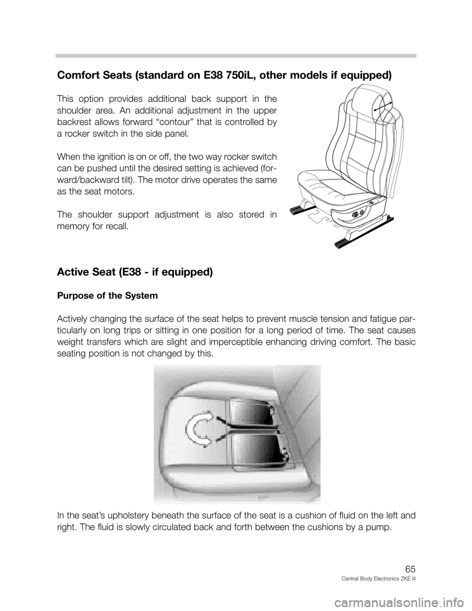 BMW 528I 2002 E39 Central Body Electronics ZKE Manual Comfort Seats (standard on E38 750iL, other models if equipped)
This option provides additional back support in the
shoulder area. An additional adjustment in the upper
backrest allows BMW 528I 2002 E39 Central Body Electronics ZKE Manual Comfort Seats (standard on E38 750iL, other models if equipped)
This option provides additional back support in the
shoulder area. An additional adjustment in the upper
backrest allows
