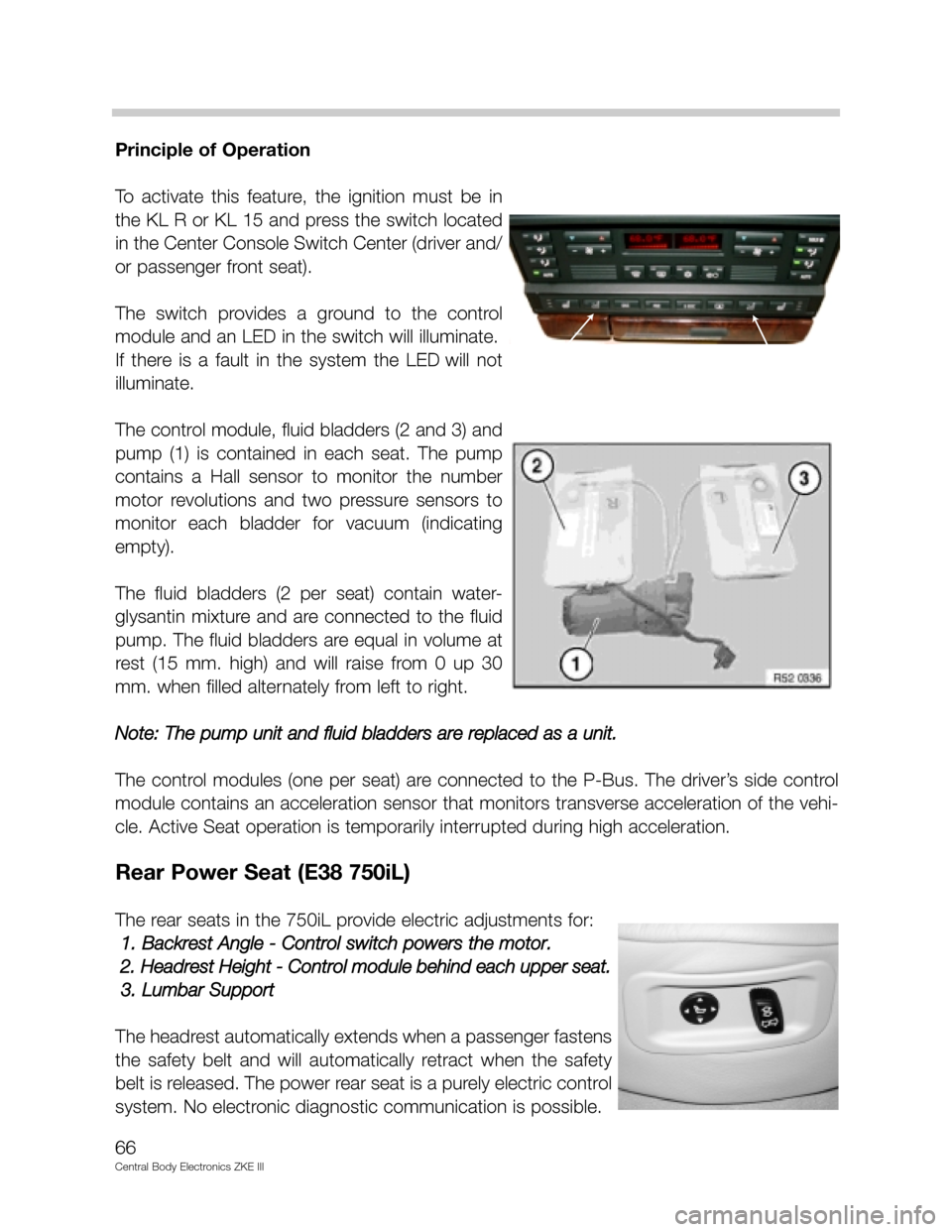 BMW 750IL 2001 E38 Central Body Electronics ZKE Manual Principle of Operation
To  activate  this  feature,  the  ignition  must  be  in
the KL R or KL 15 and press the switch located
in the Center Console Switch Center (driver and/
or passenger front seat