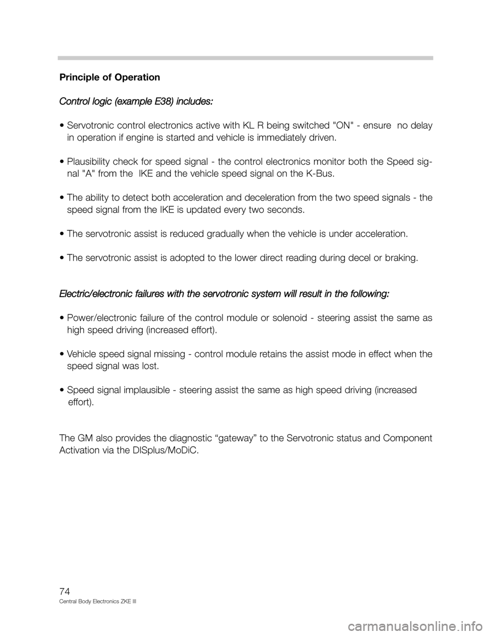 BMW 750IL 1996 E38 Central Body Electronics ZKE Manual Principle of Operation
Control logic (example E38) includes:
• Servotronic control electronics active with KL R being switched "ON" - ensure  no delay
in operation if engine is started and vehicle i
