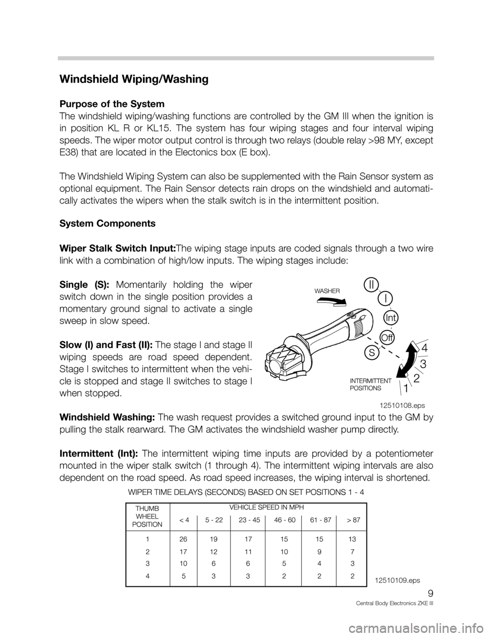 BMW X5 2005 E53 Central Body Electronics ZKE Manual Windshield Wiping/Washing
Purpose of the System
The  windshield  wiping/washing  functions  are  controlled  by  the  GM  III  when  the  ignition  is
in  position  KL  R  or  KL15.  The  system  has 