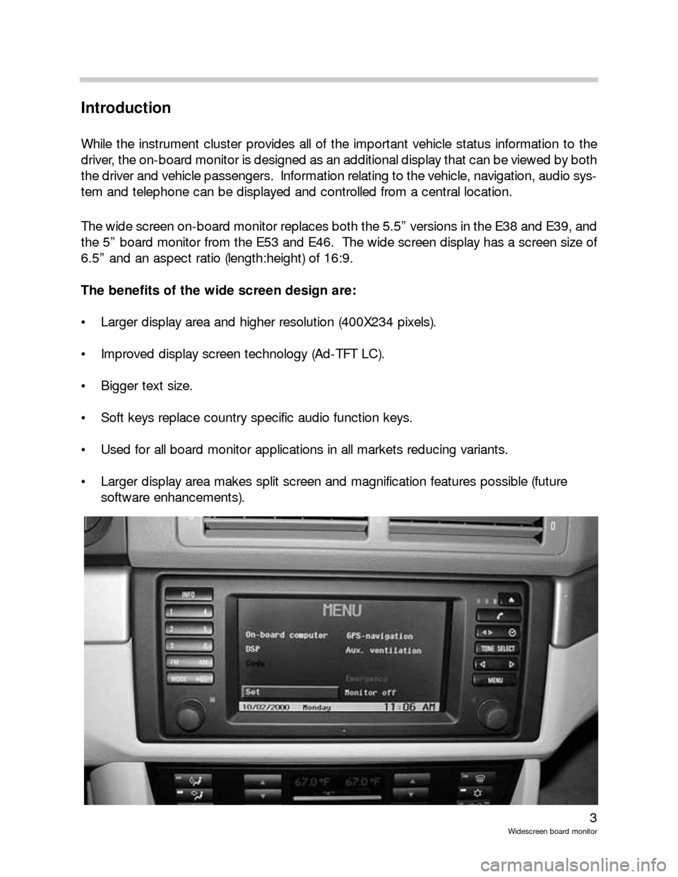 BMW 3 SERIES 2002 E46 Wide Screen On Board Monitor Workshop Manual 3
Widescreen board monitor
Introduction
While the instrument cluster provides all of the important vehicle status information to the
driver, the on-board monitor is designed as an additional display t