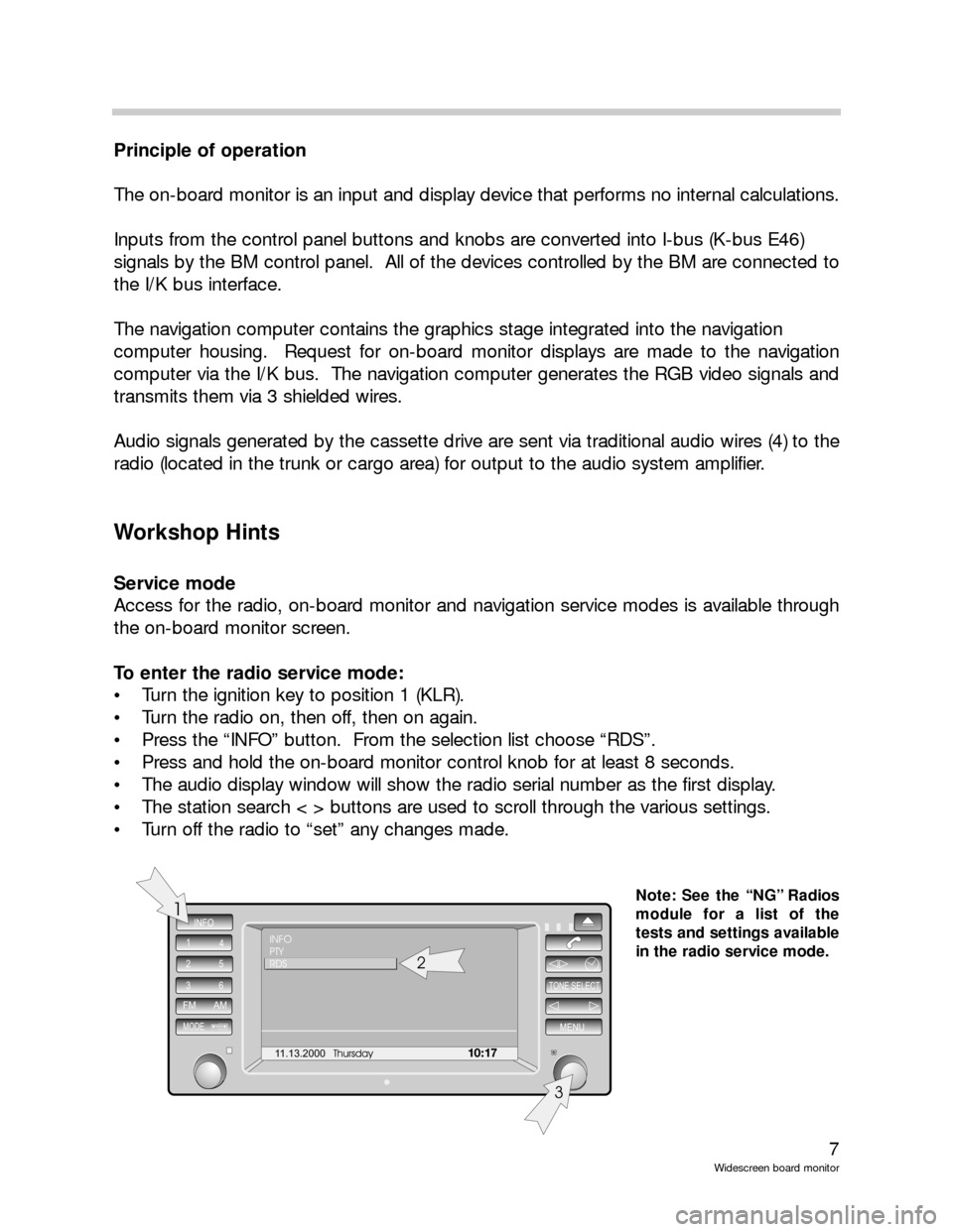 BMW 5 SERIES 2001 E39 Wide Screen On Board Monitor Workshop Manual 7
Widescreen board monitor
Principle of operation
The on-board monitor is an input and display device that performs no internal calculations.  
Inputs from the control panel buttons and knobs are conv