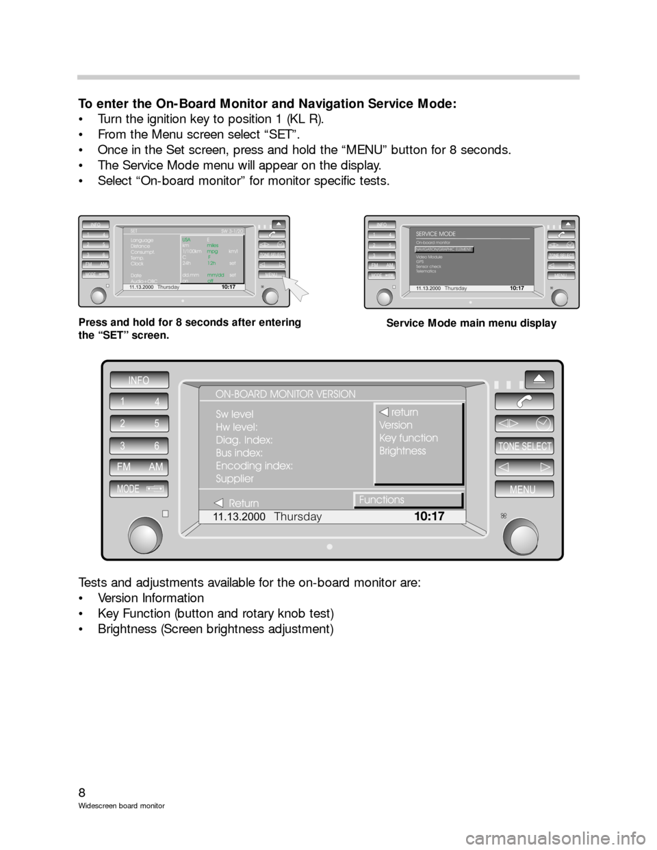 BMW 5 SERIES 2002 E39 Wide Screen On Board Monitor Workshop Manual 8
Widescreen board monitor
To enter the On-Board Monitor and Navigation Service Mode:
Turn the ignition key to position 1 (KL R).
From the Menu screen select “SET”.
Once in the Set screen, p BMW 5 SERIES 2002 E39 Wide Screen On Board Monitor Workshop Manual 8
Widescreen board monitor
To enter the On-Board Monitor and Navigation Service Mode:
Turn the ignition key to position 1 (KL R).
From the Menu screen select “SET”.
Once in the Set screen, p