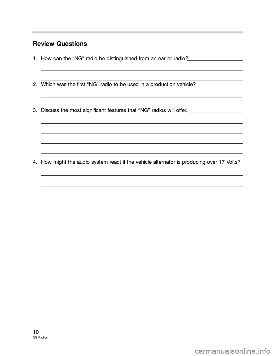 BMW 3 SERIES 2004 E46 New Generation Radios Manual 10
NG Radios
Review Questions
1. How can the “NG” radio be distinguished from an earlier radio?
2. Which was the first “NG” radio to be used in a production vehicle?
3. Discuss the most signif BMW 3 SERIES 2004 E46 New Generation Radios Manual 10
NG Radios
Review Questions
1. How can the “NG” radio be distinguished from an earlier radio?
2. Which was the first “NG” radio to be used in a production vehicle?
3. Discuss the most signif