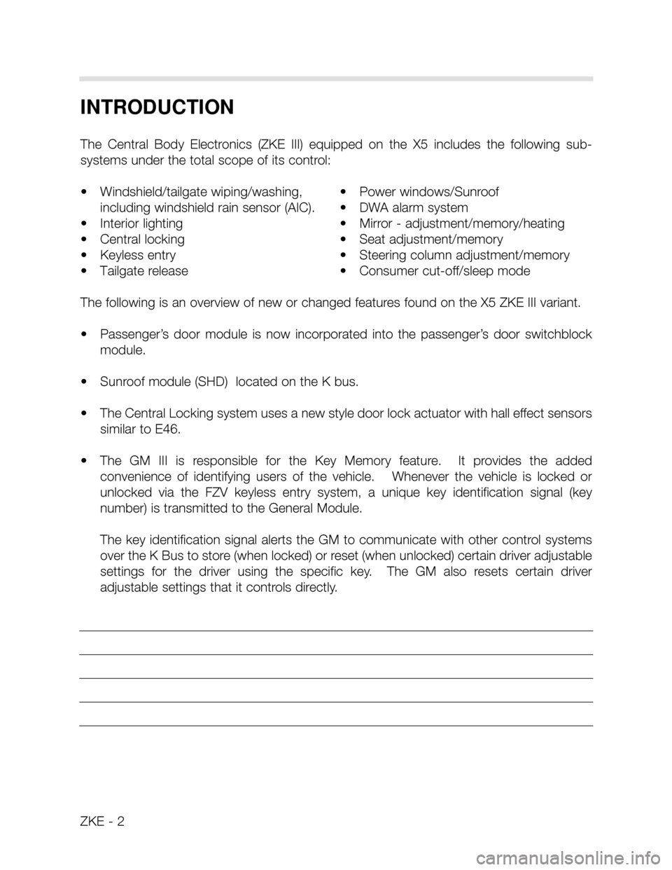 BMW X5 2000 E53 Central Body Electronics Workshop Manual INTRODUCTION
The  Central  Body  Electronics  (ZKE  III)  equipped  on  the  X5  includes  the  following  sub-
systems under the total scope of its control:
• Windshield/tailgate wiping/washing,
in