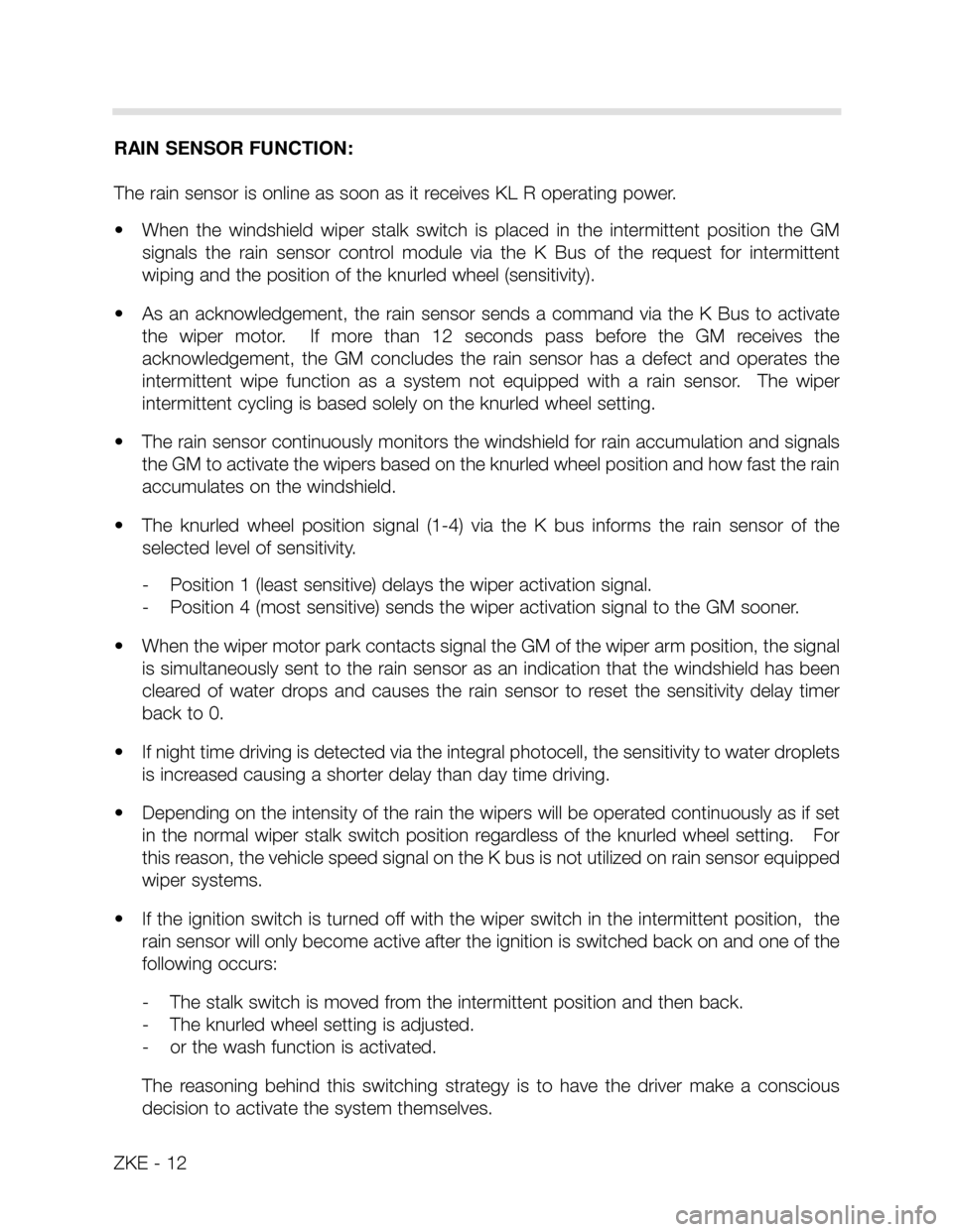 BMW X5 2003 E53 Central Body Electronics Workshop Manual ZKE - 12
RAIN SENSOR FUNCTION:
The rain sensor is online as soon as it receives KL R operating power. 
• When  the  windshield  wiper  stalk  switch  is  placed  in  the  intermittent  position  the