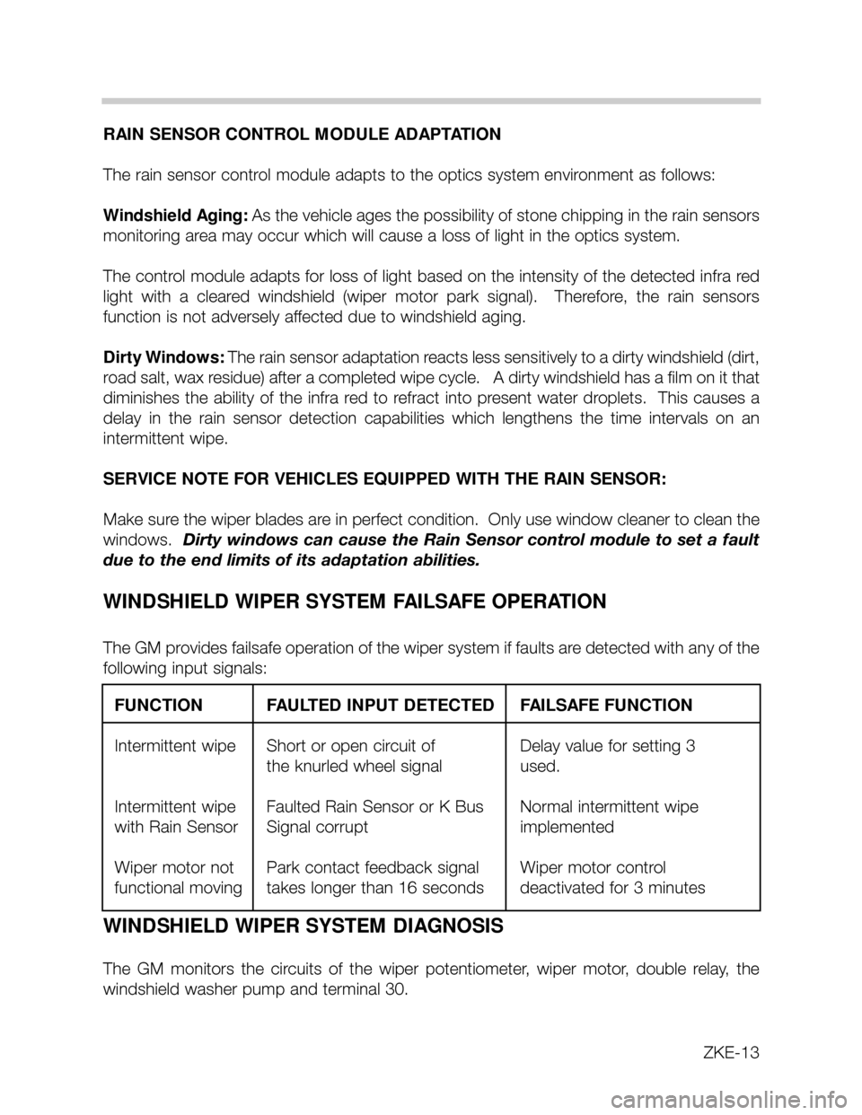 BMW X5 2002 E53 Central Body Electronics Workshop Manual ZKE-13
RAIN SENSOR CONTROL MODULE ADAPTATION
The rain sensor control module adapts to the optics system environment as follows:
Windshield Aging:As the vehicle ages the possibility of stone chipping i BMW X5 2002 E53 Central Body Electronics Workshop Manual ZKE-13
RAIN SENSOR CONTROL MODULE ADAPTATION
The rain sensor control module adapts to the optics system environment as follows:
Windshield Aging:As the vehicle ages the possibility of stone chipping i