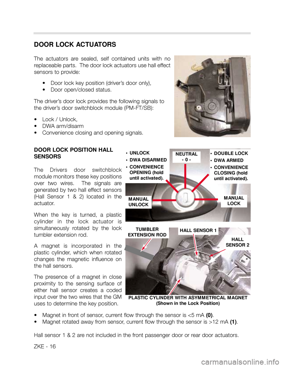 BMW X5 2000 E53 Central Body Electronics Workshop Manual DOOR LOCK ACTUATORS
The  actuators  are  sealed,  self  contained  units  with  no
replaceable parts.  The door lock actuators use hall effect
sensors to provide:
• Door lock key position (driver’