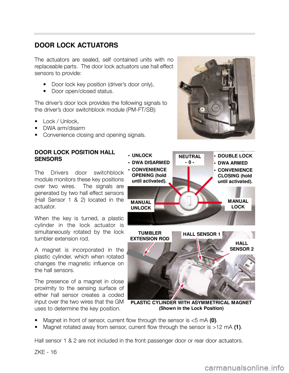 BMW X5 2002 E53 Central Body Electronics Workshop Manual DOOR LOCK ACTUATORS
The actuators are sealed, self contained units with no
replaceable parts. The door lock actuators use hall effect
sensors to provide:
• Door lock key position (driver’ BMW X5 2002 E53 Central Body Electronics Workshop Manual DOOR LOCK ACTUATORS
The actuators are sealed, self contained units with no
replaceable parts. The door lock actuators use hall effect
sensors to provide:
• Door lock key position (driver’