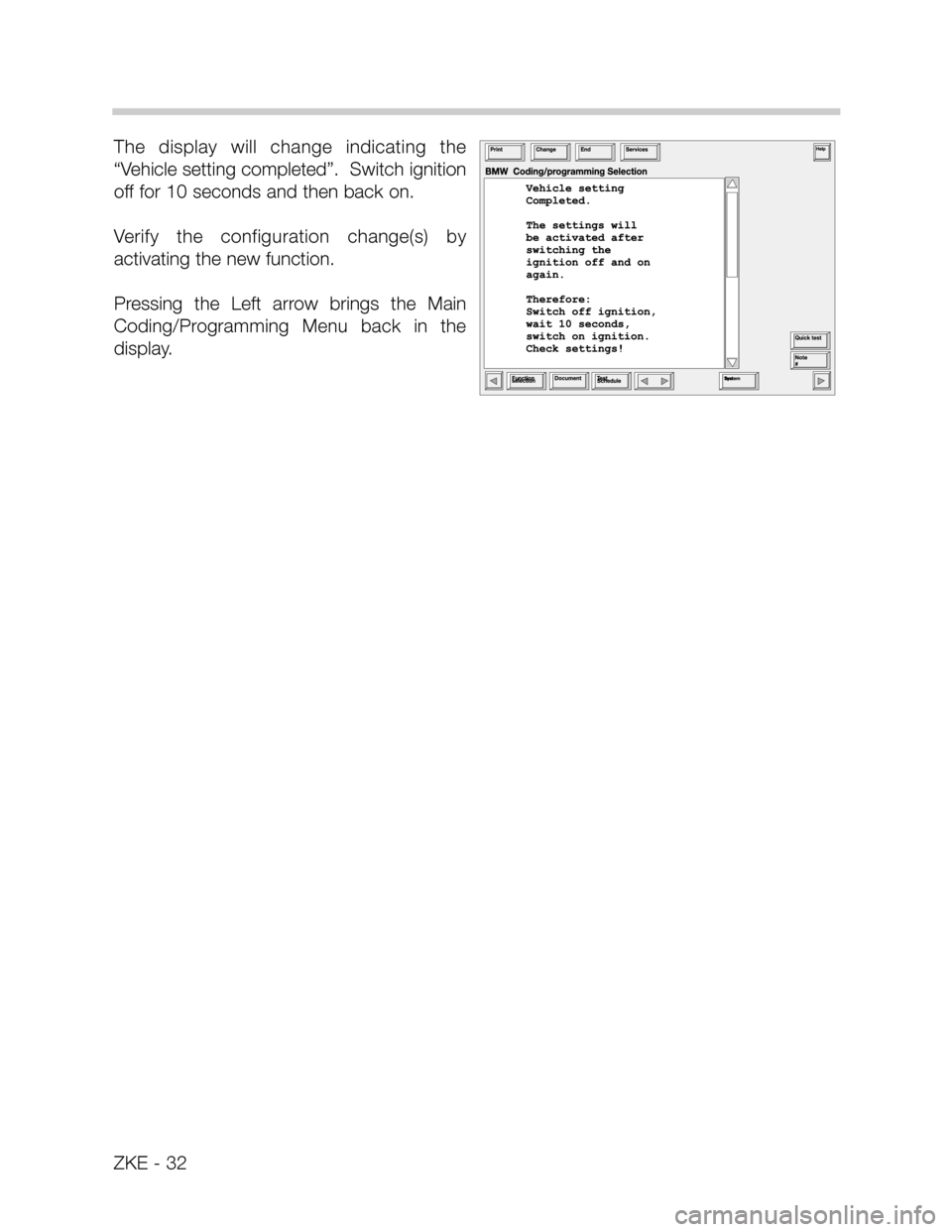 BMW X5 2006 E53 Central Body Electronics Workshop Manual The  display  will  change  indicating  the
“Vehicle setting completed”.  Switch ignition
off for 10 seconds and then back on.
Verify  the  configuration  change(s)  by
activating the new function