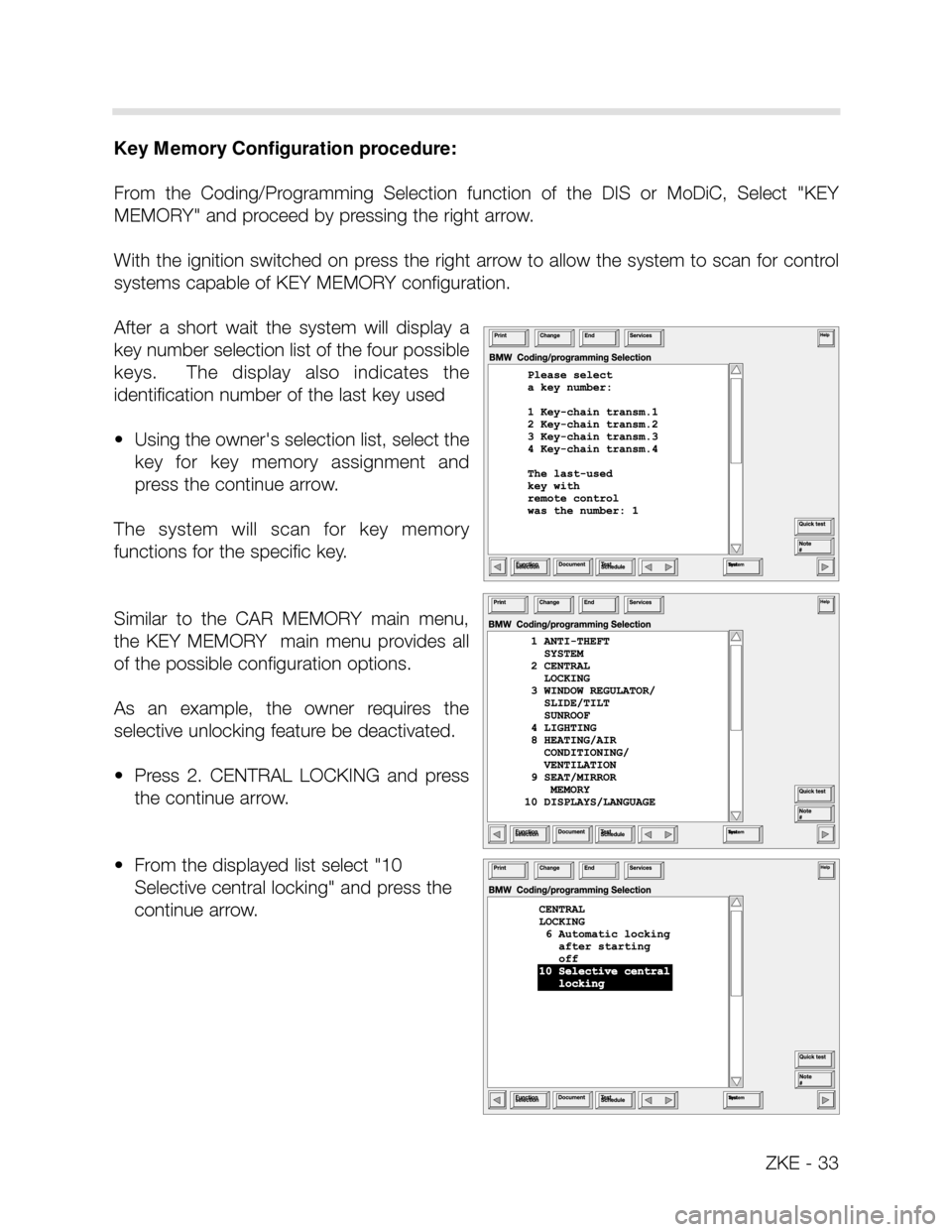 BMW X5 2005 E53 Central Body Electronics Workshop Manual ZKE - 33
Key Memory Configuration procedure:
From the Coding/Programming Selection function of the DIS or MoDiC, Select "KEY
MEMORY" and proceed by pressing the right arrow.
With the igniti BMW X5 2005 E53 Central Body Electronics Workshop Manual ZKE - 33
Key Memory Configuration procedure:
From the Coding/Programming Selection function of the DIS or MoDiC, Select "KEY
MEMORY" and proceed by pressing the right arrow.
With the igniti