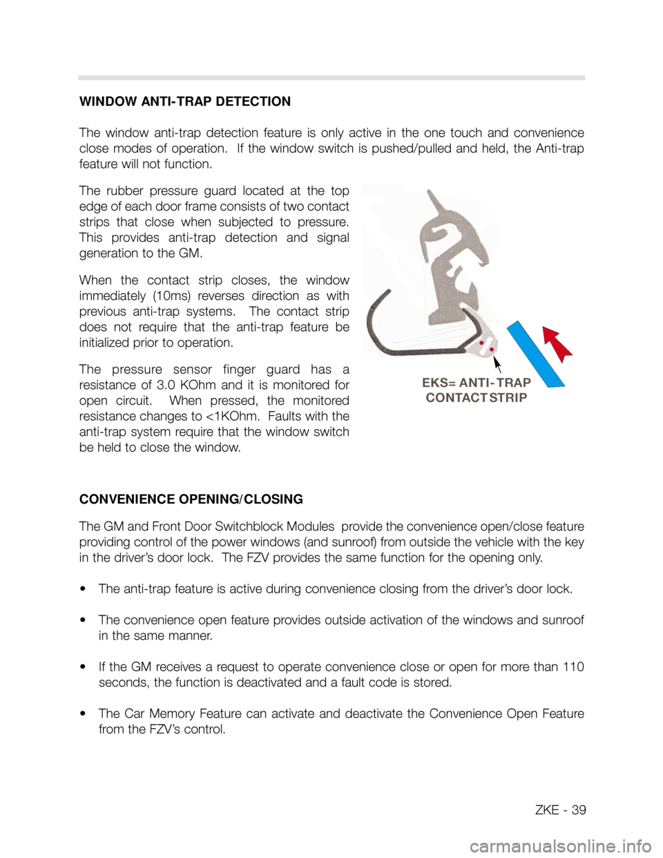BMW X5 2001 E53 Central Body Electronics Owners Guide ZKE - 39
WINDOW ANTI-TRAP DETECTION
The  window  anti-trap  detection  feature  is  only  active  in  the  one  touch  and  convenience
close  modes  of  operation.    If  the  window  switch  is  pus