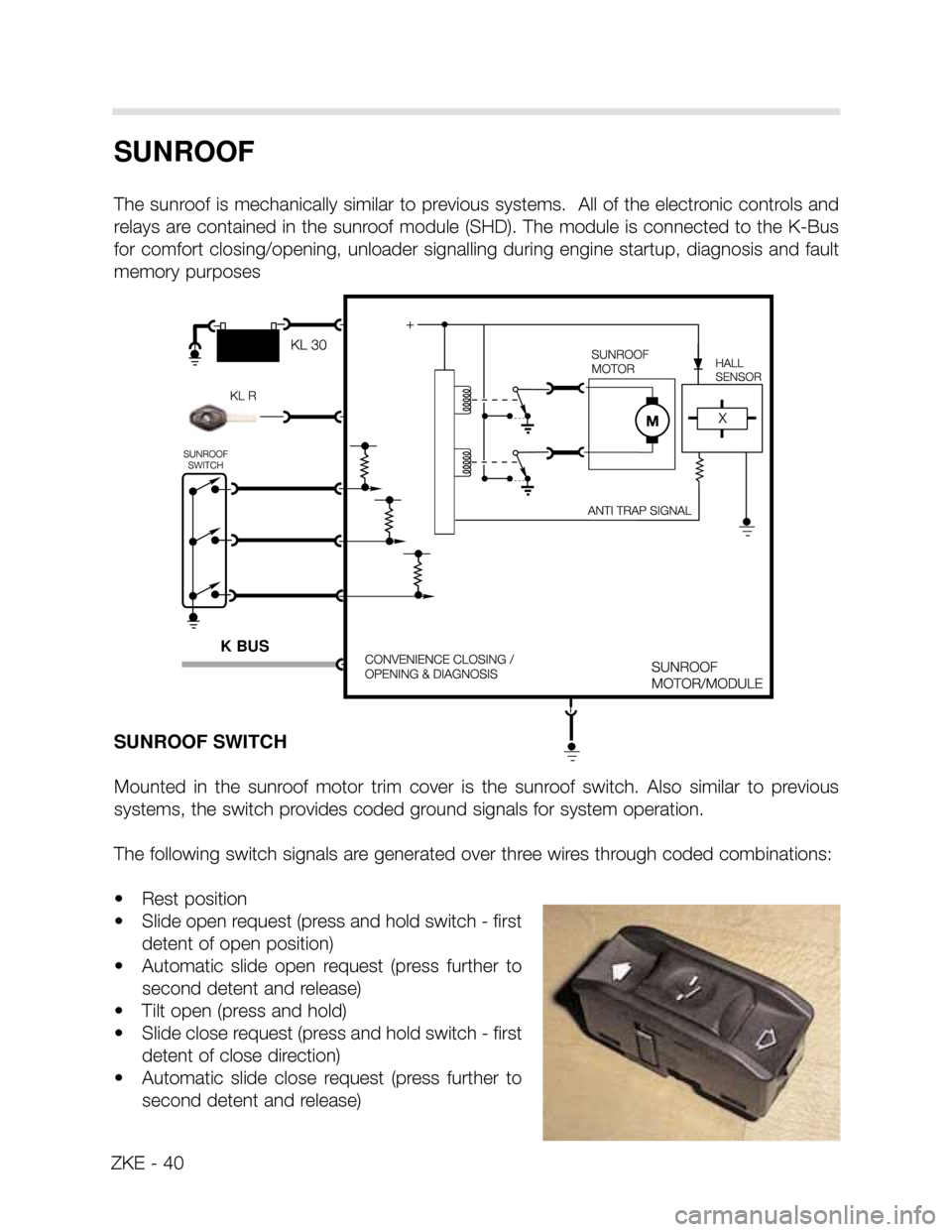 BMW X5 2002 E53 Central Body Electronics Workshop Manual SUNROOF
The sunroof is mechanically similar to previous systems. All of the electronic controls and
relays are contained in the sunroof module (SHD). The module is connected to the K-Bus
for comfort BMW X5 2002 E53 Central Body Electronics Workshop Manual SUNROOF
The sunroof is mechanically similar to previous systems. All of the electronic controls and
relays are contained in the sunroof module (SHD). The module is connected to the K-Bus
for comfort