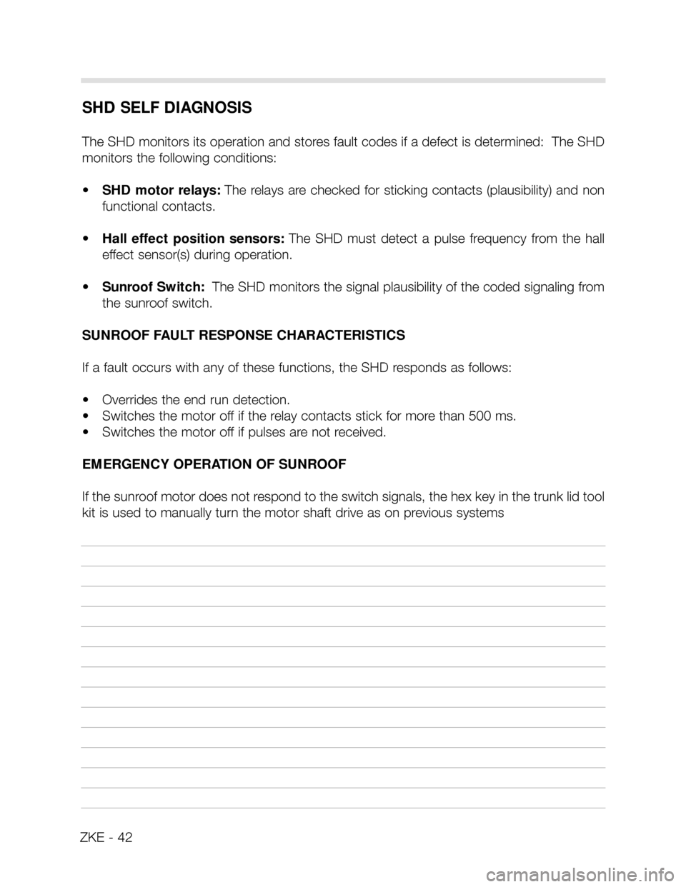 BMW X5 2002 E53 Central Body Electronics Workshop Manual ZKE - 42
SHD SELF DIAGNOSIS
The SHD monitors its operation and stores fault codes if a defect is determined: The SHD
monitors the following conditions:
• SHD motor relays:The relays are checked for BMW X5 2002 E53 Central Body Electronics Workshop Manual ZKE - 42
SHD SELF DIAGNOSIS
The SHD monitors its operation and stores fault codes if a defect is determined: The SHD
monitors the following conditions:
• SHD motor relays:The relays are checked for