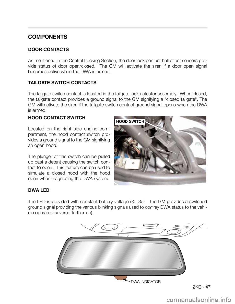 BMW X5 2003 E53 Central Body Electronics Workshop Manual HOOD CONTACT SWITCH
Located  on  the  right  side  engine  com-
partment,  the  hood  contact  switch  pro-
vides a ground signal to the GM signifying
an open hood.
The  plunger  of  this  switch  can