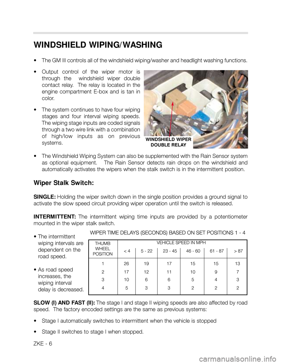 BMW X5 2002 E53 Central Body Electronics Workshop Manual WINDSHIELD WIPING/WASHING
• The GM III controls all of the windshield wiping/washer and headlight washing functions.
• Output control of the wiper motor is
through the windshield wiper BMW X5 2002 E53 Central Body Electronics Workshop Manual WINDSHIELD WIPING/WASHING
• The GM III controls all of the windshield wiping/washer and headlight washing functions.
• Output control of the wiper motor is
through the windshield wiper