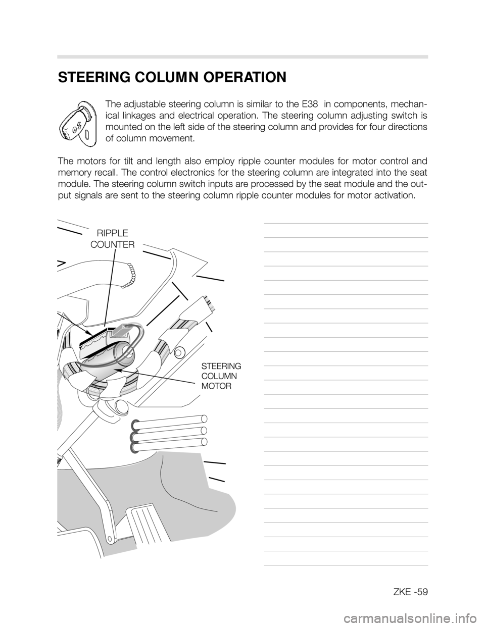 BMW X5 2006 E53 Central Body Electronics Workshop Manual STEERING COLUMN OPERATION
The adjustable steering column is similar to the E38 in components, mechan-
ical linkages and electrical operation. The steering column adjusting switch is
mounted BMW X5 2006 E53 Central Body Electronics Workshop Manual STEERING COLUMN OPERATION
The adjustable steering column is similar to the E38 in components, mechan-
ical linkages and electrical operation. The steering column adjusting switch is
mounted