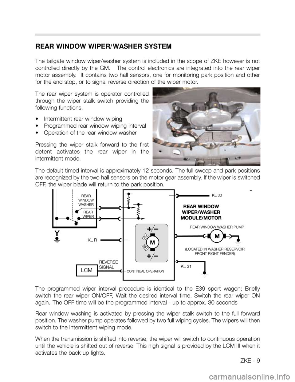 BMW X5 1999 E53 Central Body Electronics Workshop Manual REAR WINDOW WIPER/WASHER SYSTEM
The  tailgate  window  wiper/washer  system  is  included  in  the  scope  of  ZKE  however  is  not
controlled  directly  by  the  GM.      The  control  electronics  