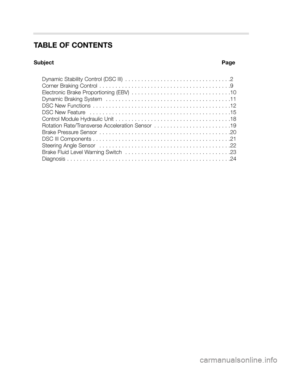 BMW X5 2001 E53 DSC System Workshop Manual TABLE OF CONTENTS
Subject Page
Dynamic Stability Control (DSC III)  . . . . . . . . . . . . . . . . . . . . . . . . . . . . . . . . .2
Corner Braking Control  . . . . . . . . . . . . . . . . . . . . .