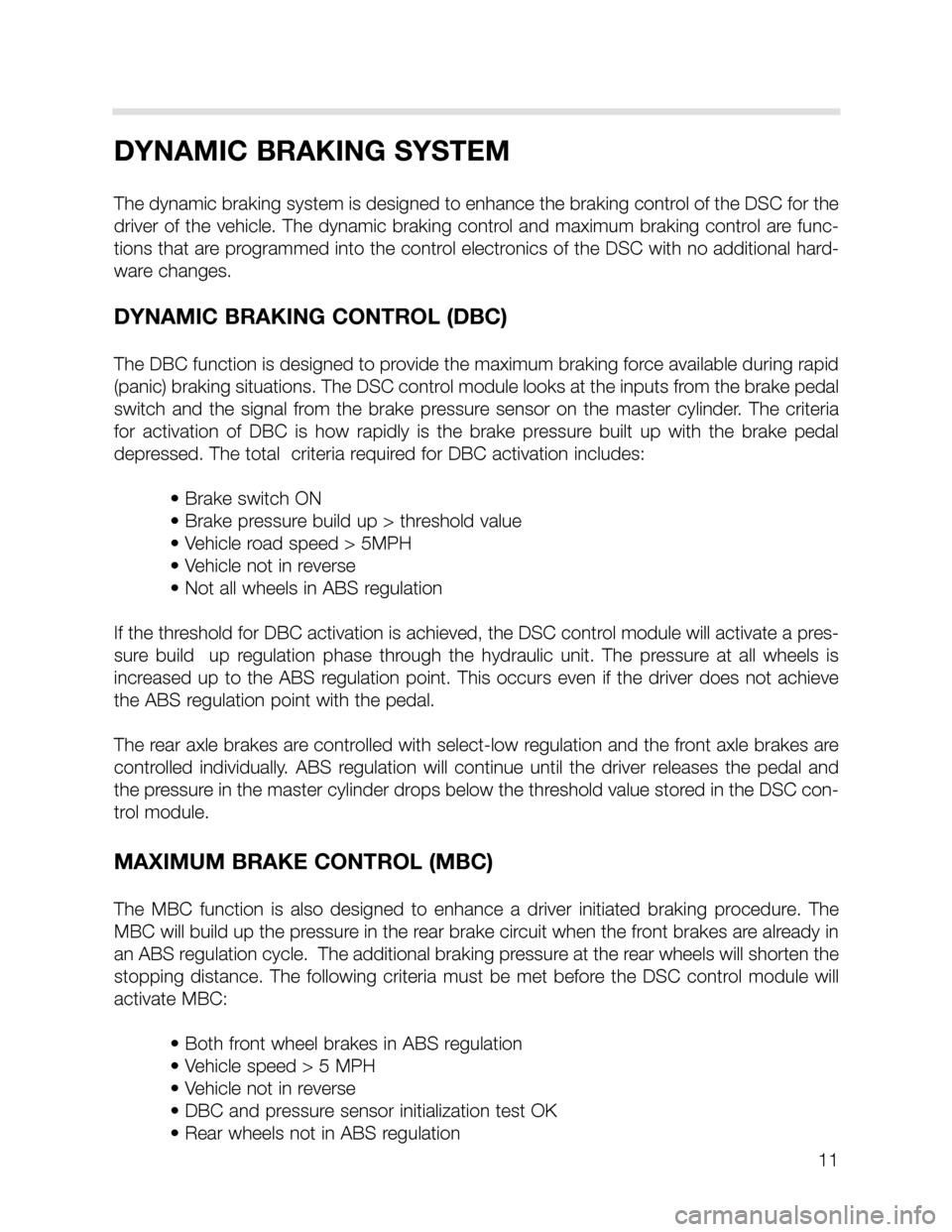 BMW X5 2001 E53 DSC System User Guide 11
DYNAMIC BRAKING SYSTEM
The dynamic braking system is designed to enhance the braking control of the DSC for the
driver of the vehicle. The dynamic braking control and maximum braking control are fu BMW X5 2001 E53 DSC System User Guide 11
DYNAMIC BRAKING SYSTEM
The dynamic braking system is designed to enhance the braking control of the DSC for the
driver of the vehicle. The dynamic braking control and maximum braking control are fu
