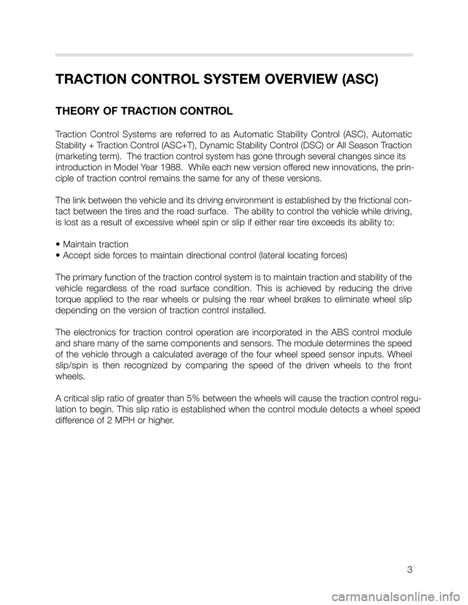 BMW X5 2001 E53 DSC System Workshop Manual 3
TRACTION CONTROL SYSTEM OVERVIEW (ASC)
THEORY OF TRACTION CONTROL
Traction  Control  Systems  are  referred  to  as  Automatic  Stability  Control  (ASC),  Automatic
Stability + Traction Control (AS