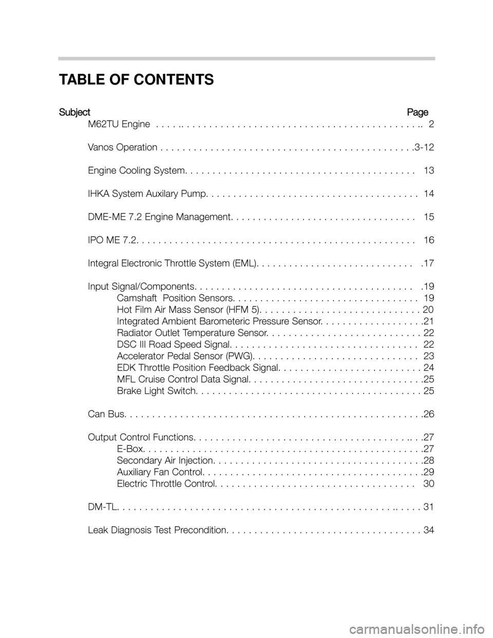 BMW X5 1999 E53 M62TU Engine Workshop Manual TABLE OF CONTENTS
SubjectPage
M62TU Engine  . . . . .. . . . . . . . . . . . . . . . . . . . . . . . . . . . . . . . . . . . . . . . . . ..  2
Vanos Operation . . . . . . . . . . . . . . . . . . . . .