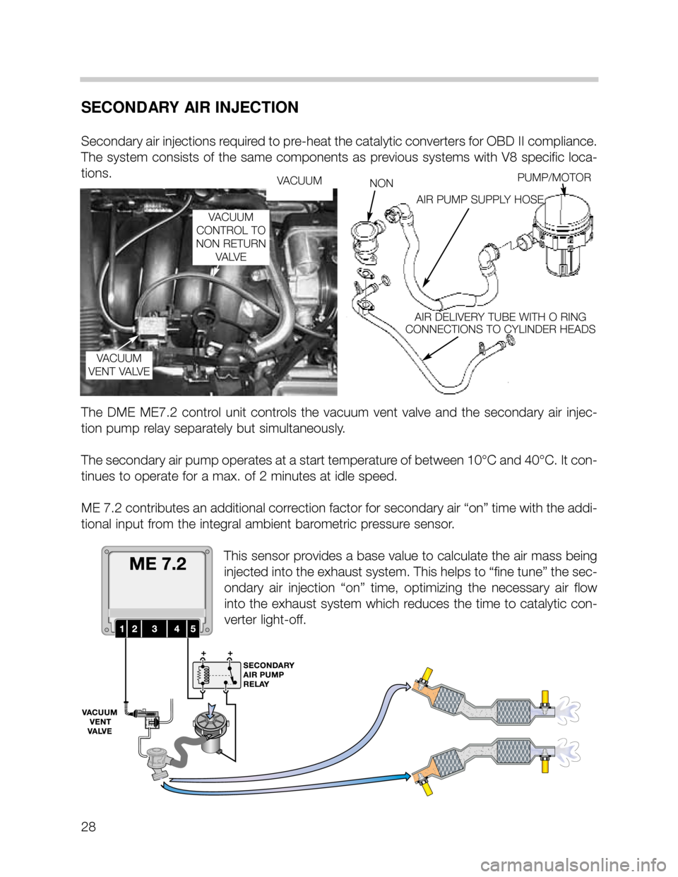 BMW X5 2002 E53 M62TU Engine Owners Manual 28
SECONDARY AIR INJECTION
Secondary air injections required to pre-heat the catalytic converters for OBD II compliance.
The system consists of the same components as previous systems with V8 specific BMW X5 2002 E53 M62TU Engine Owners Manual 28
SECONDARY AIR INJECTION
Secondary air injections required to pre-heat the catalytic converters for OBD II compliance.
The system consists of the same components as previous systems with V8 specific