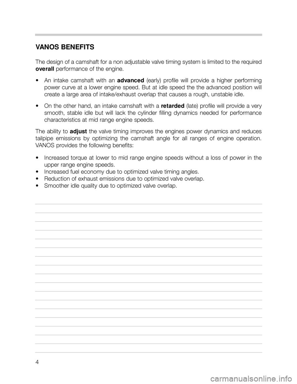BMW X5 2001 E53 M62TU Engine Workshop Manual 4
VANOS BENEFITS
The design of a camshaft for a non adjustable valve timing system is limited to the required
overallperformance of the engine.
• An intake camshaft with an advanced(early) pr BMW X5 2001 E53 M62TU Engine Workshop Manual 4
VANOS BENEFITS
The design of a camshaft for a non adjustable valve timing system is limited to the required
overallperformance of the engine.
• An intake camshaft with an advanced(early) pr