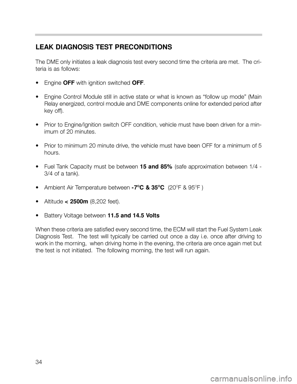 BMW X5 2001 E53 M62TU Engine Workshop Manual LEAK DIAGNOSIS TEST PRECONDITIONS
The DME only initiates a leak diagnosis test every second time the criteria are met. The cri-
teria is as follows:
• Engine OFF with ignition switched OFF.
• Eng BMW X5 2001 E53 M62TU Engine Workshop Manual LEAK DIAGNOSIS TEST PRECONDITIONS
The DME only initiates a leak diagnosis test every second time the criteria are met. The cri-
teria is as follows:
• Engine OFF with ignition switched OFF.
• Eng