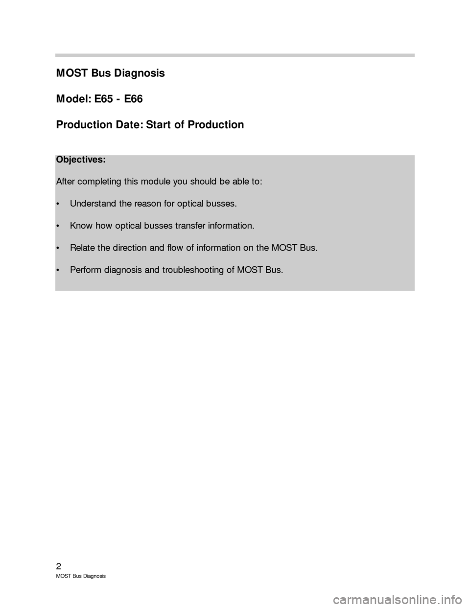 BMW 7 SERIES LONG 2003 E66 MOST Bus Diagnosis Workshop Manual 2
MOST Bus Diagnosis
MOST Bus Diagnosis
Model: E65 - E66
Production Date: Start of Production 
Objectives:
After completing this module you should be able to:
• Understand the reason for optical bus