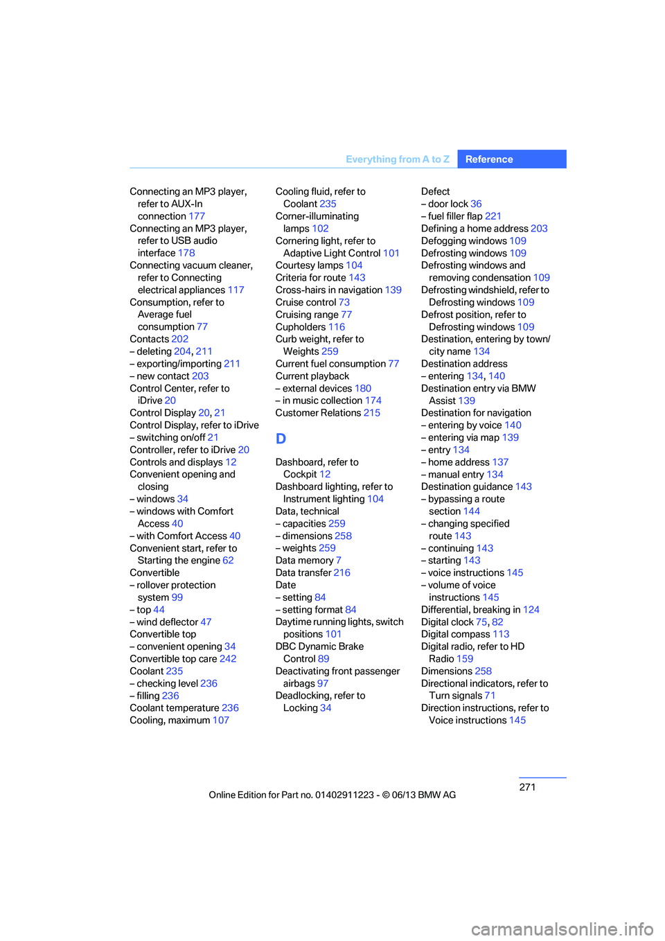 BMW 128I 2013 Owners Manual 271
Everything from A to Z
Reference
Connecting an MP3 player,
refer to AUX-In
connection 177
Connecting an MP3 player, refer to USB audio
interface 178
Connecting vacuum cleaner, refer to Connec BMW 128I 2013 Owners Manual 271
Everything from A to Z
Reference
Connecting an MP3 player,
refer to AUX-In
connection 177
Connecting an MP3 player, refer to USB audio
interface 178
Connecting vacuum cleaner, refer to Connec
