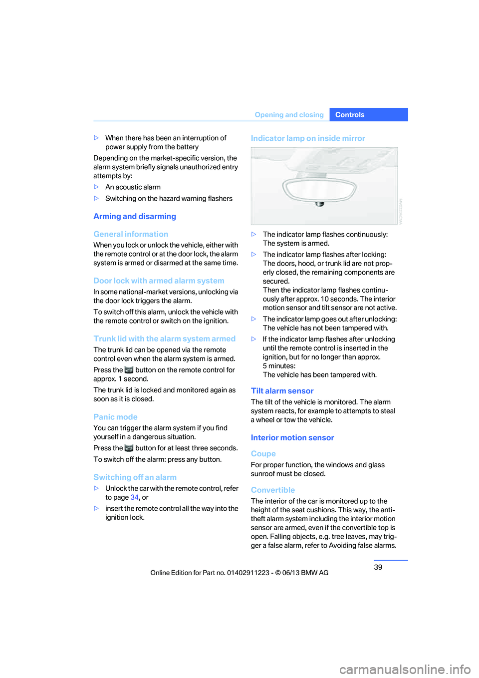 BMW 128I 2013  Owners Manual 39
Opening and closing
Controls
>
When there has been an interruption of 
power supply from the battery
Depending on the market -specific version, the 
alarm system briefly signals unauthorized entry 