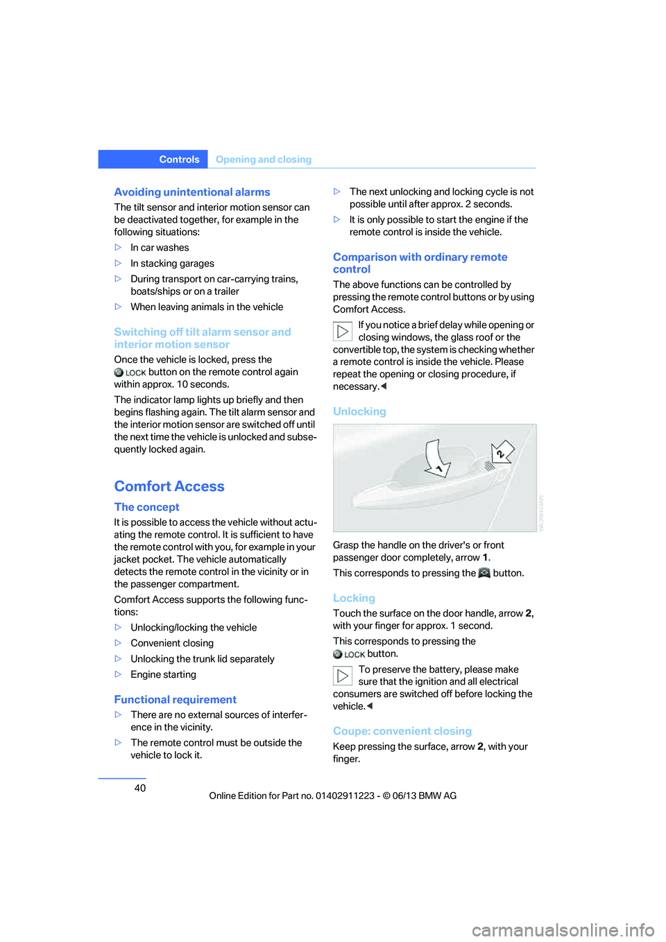 BMW 128I 2013  Owners Manual 40
ControlsOpening and closing
Avoiding uninten tional alarms
The tilt sensor and interior motion sensor can 
be deactivated together , for example in the 
following situations:
> In car washes
> In s