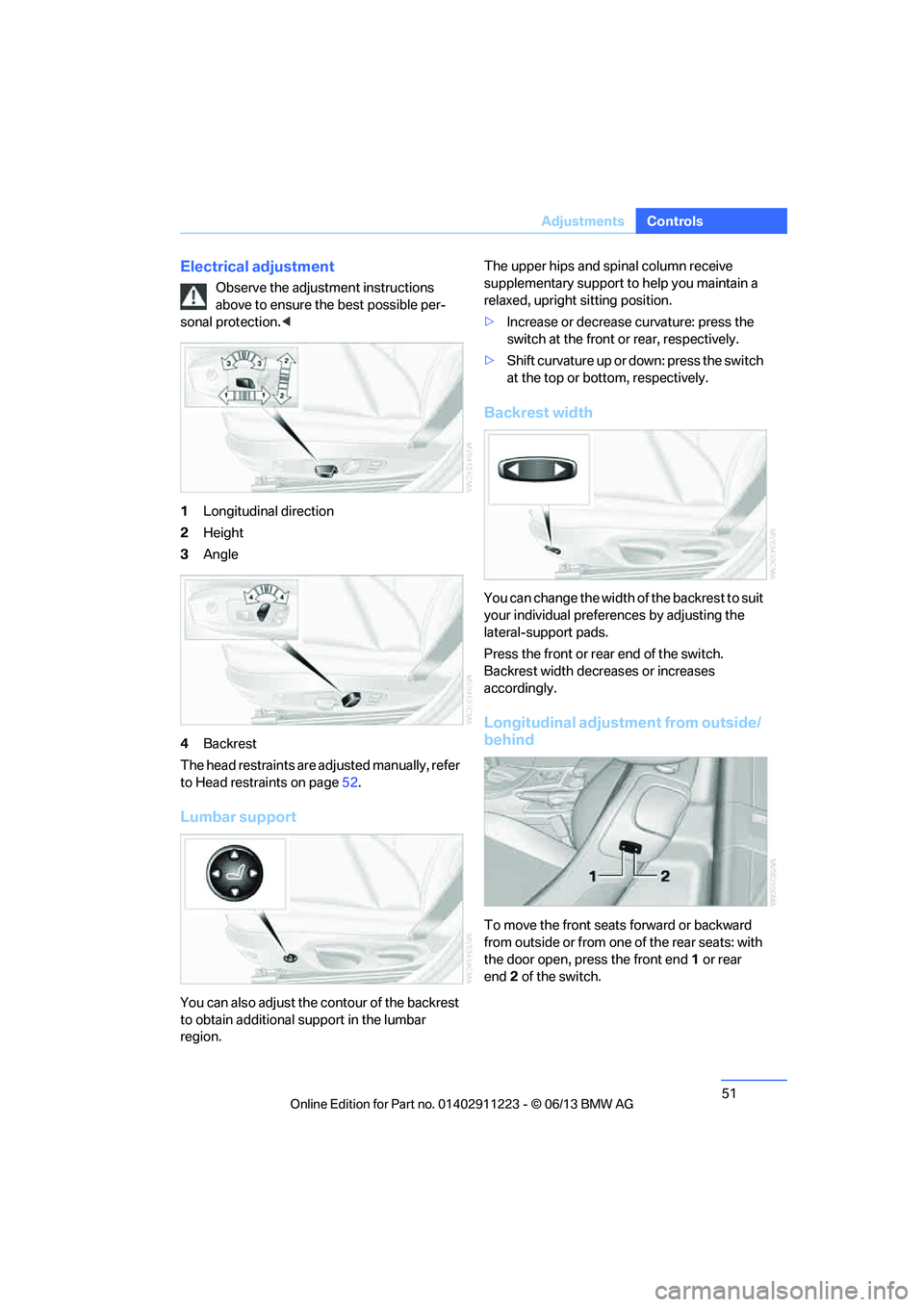 BMW 128I 2013  Owners Manual 51
Adjustments
Controls
Electrical adjustment
Observe the adjustment instructions 
above to ensure the best possible per-
sonal protection. <
1 Longitudinal direction
2 Height
3 Angle
4 Backrest
The h