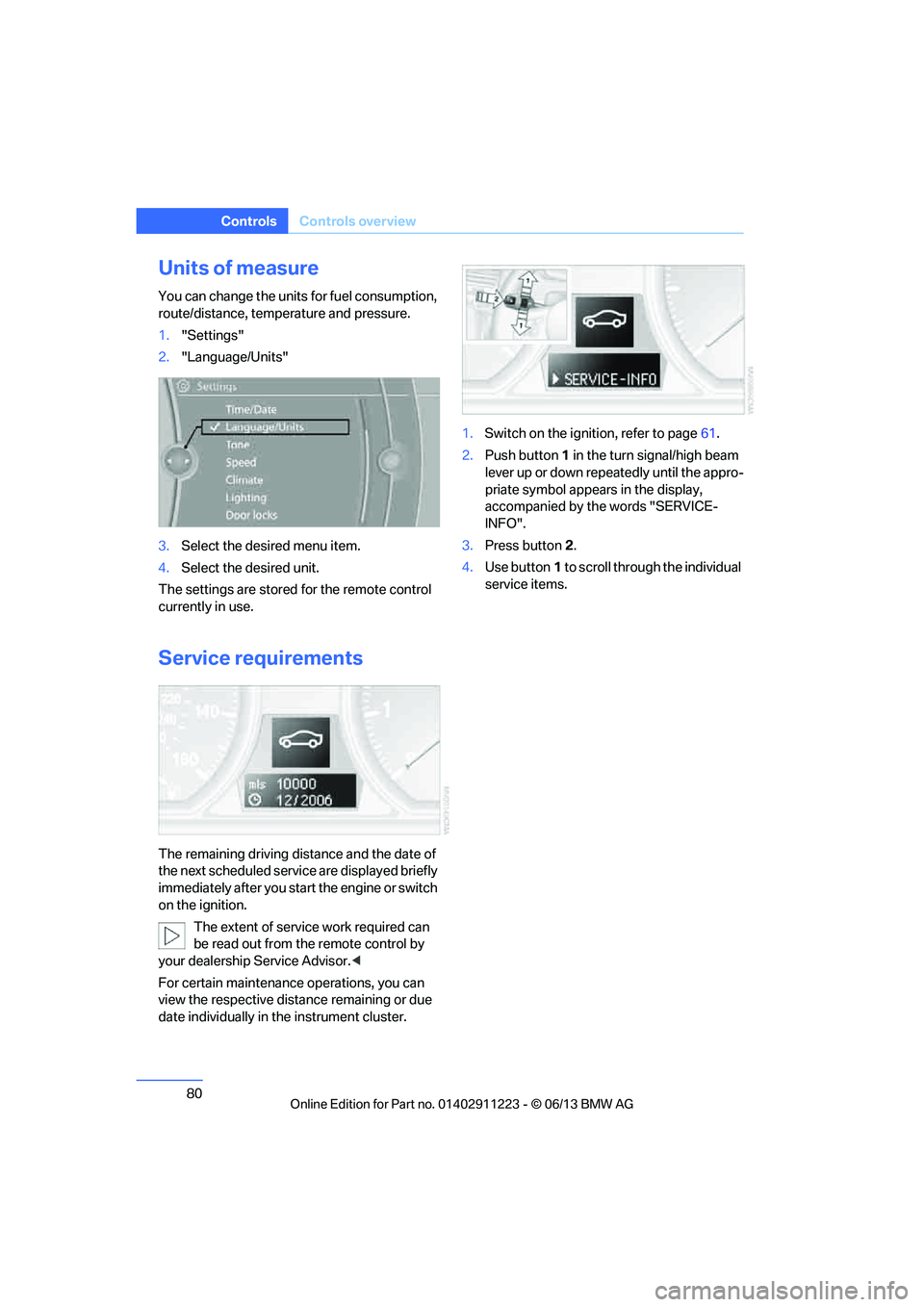 BMW 128I 2013  Owners Manual 80
ControlsControls overview
Units of measure
You can change the units for fuel consumption, 
route/distance, temperature and pressure.
1."Settings"
2. "Language/Units"
3. Select the desired menu item