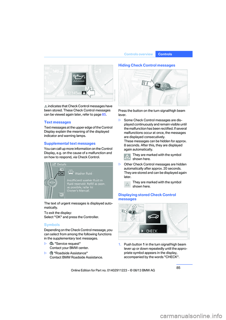 BMW 128I 2013  Owners Manual 85
Controls overview
Controls
 indicates that Check 
Control messages have 
been stored. These Check Control messages 
can be viewed again  later, refer to page85.
Text messages
Text messages at the u