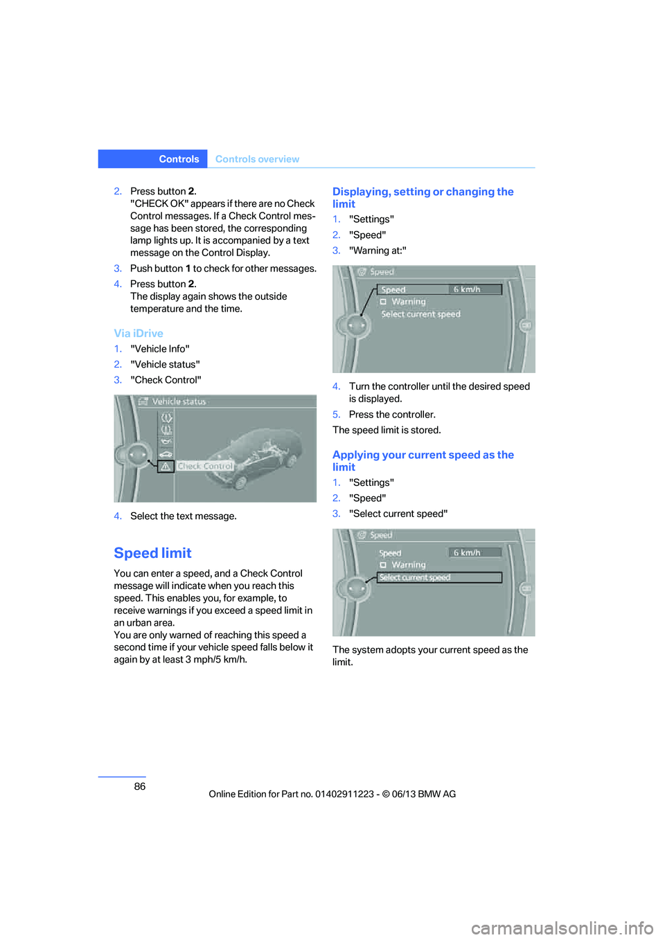 BMW 128I 2013 Manual Online 86
ControlsControls overview
2.Press button 2.
"CHECK OK" appears if there are no Check
Control messages. If a Check Control mes-
sage has been stored, the corresponding
lamp lights up. It is acco BMW 128I 2013 Manual Online 86
ControlsControls overview
2.Press button 2.
"CHECK OK" appears if there are no Check
Control messages. If a Check Control mes-
sage has been stored, the corresponding
lamp lights up. It is acco