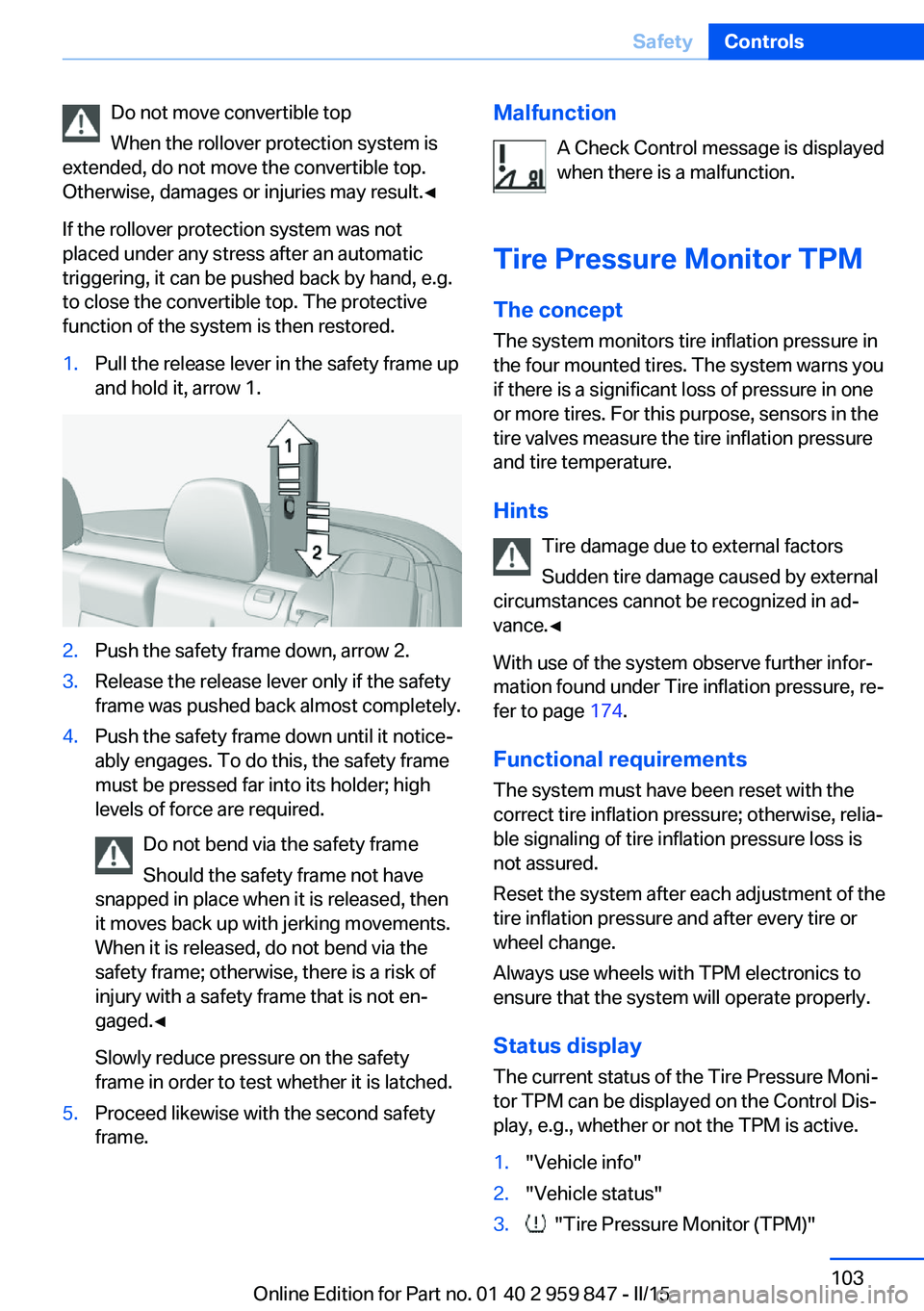 BMW 228I 2016 Owners Manual Do not move convertible top
When the rollover protection system is
extended, do not move the convertible top.
Otherwise, damages or injuries may result.◀
If the rollover protection system was not
pl BMW 228I 2016 Owners Manual Do not move convertible top
When the rollover protection system is
extended, do not move the convertible top.
Otherwise, damages or injuries may result.◀
If the rollover protection system was not
pl