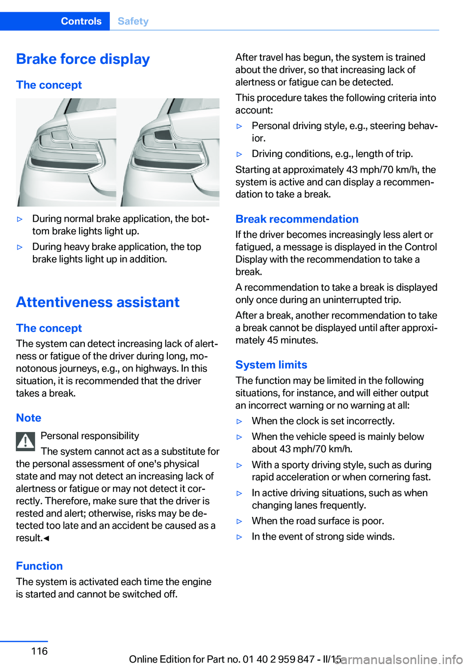 BMW 228I 2016  Owners Manual Brake force display
The concept▷During normal brake application, the bot‐
tom brake lights light up.▷During heavy brake application, the top
brake lights light up in addition.
Attentiveness assi