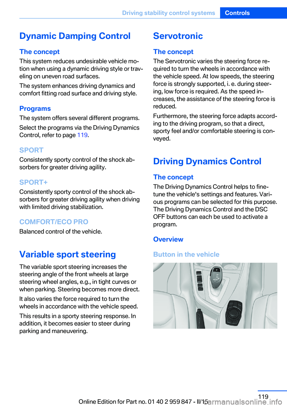BMW 228I 2016  Owners Manual Dynamic Damping Control
The concept This system reduces undesirable vehicle mo‐
tion when using a dynamic driving style or trav‐
eling on uneven road surfaces.
The system enhances driving dynamics