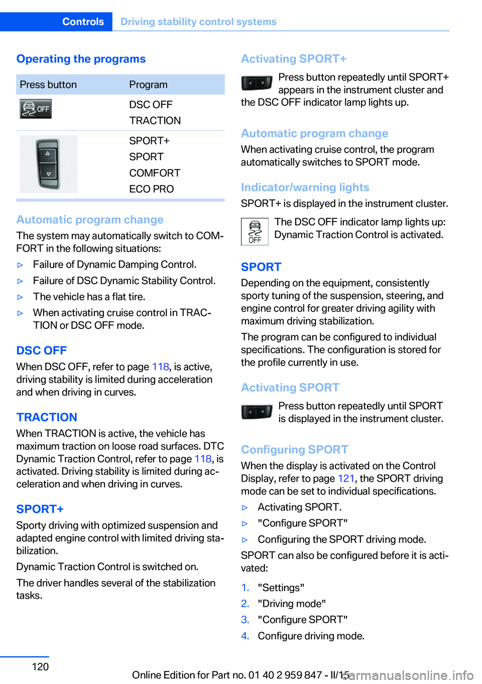 BMW 228I 2016  Owners Manual Operating the programsPress buttonProgramDSC OFF
TRACTIONSPORT+
SPORT
COMFORT
ECO PRO
Automatic program change
The system may automatically switch to COM‐
FORT in the following situations:
▷Failur