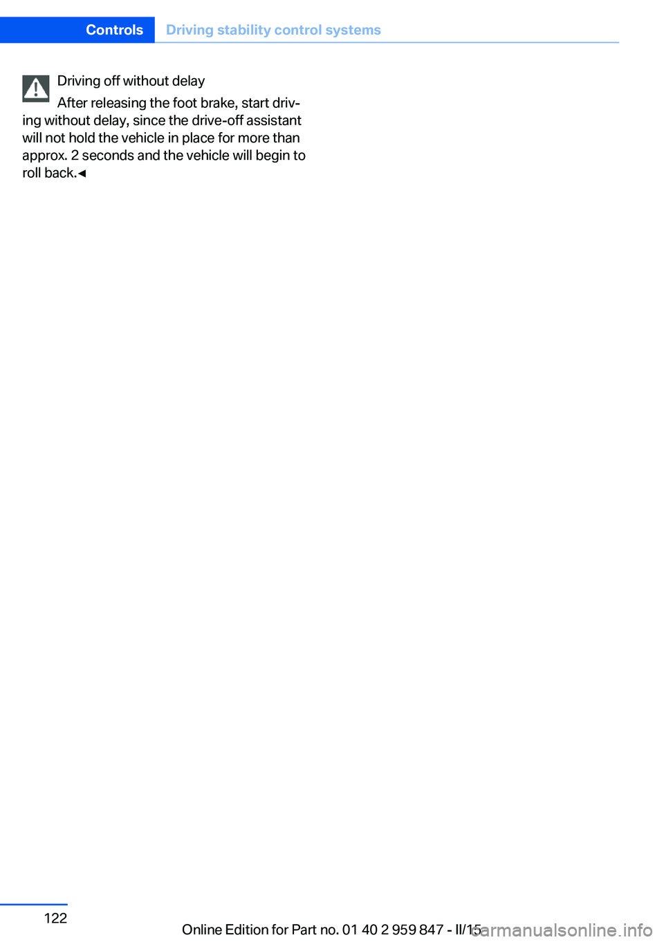 BMW 228I 2016  Owners Manual Driving off without delay
After releasing the foot brake, start driv‐
ing without delay, since the drive-off assistant
will not hold the vehicle in place for more than
approx. 2 seconds and the vehi