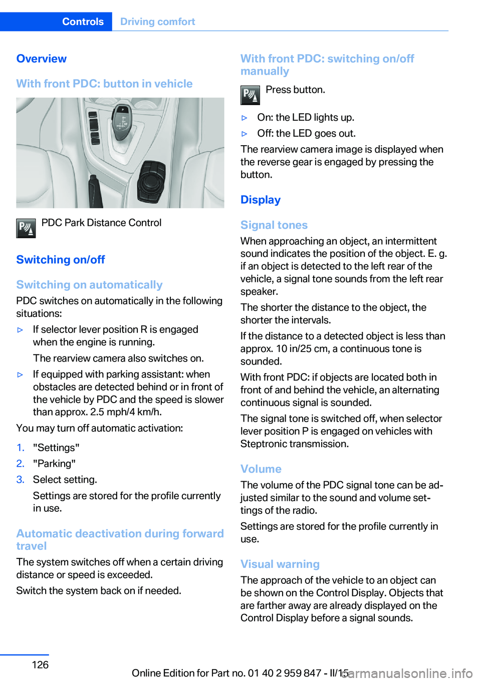 BMW 228I 2016  Owners Manual Overview
With front PDC: button in vehicle
PDC Park Distance Control
Switching on/off
Switching on automatically PDC switches on automatically in the following
situations:
▷If selector lever positio