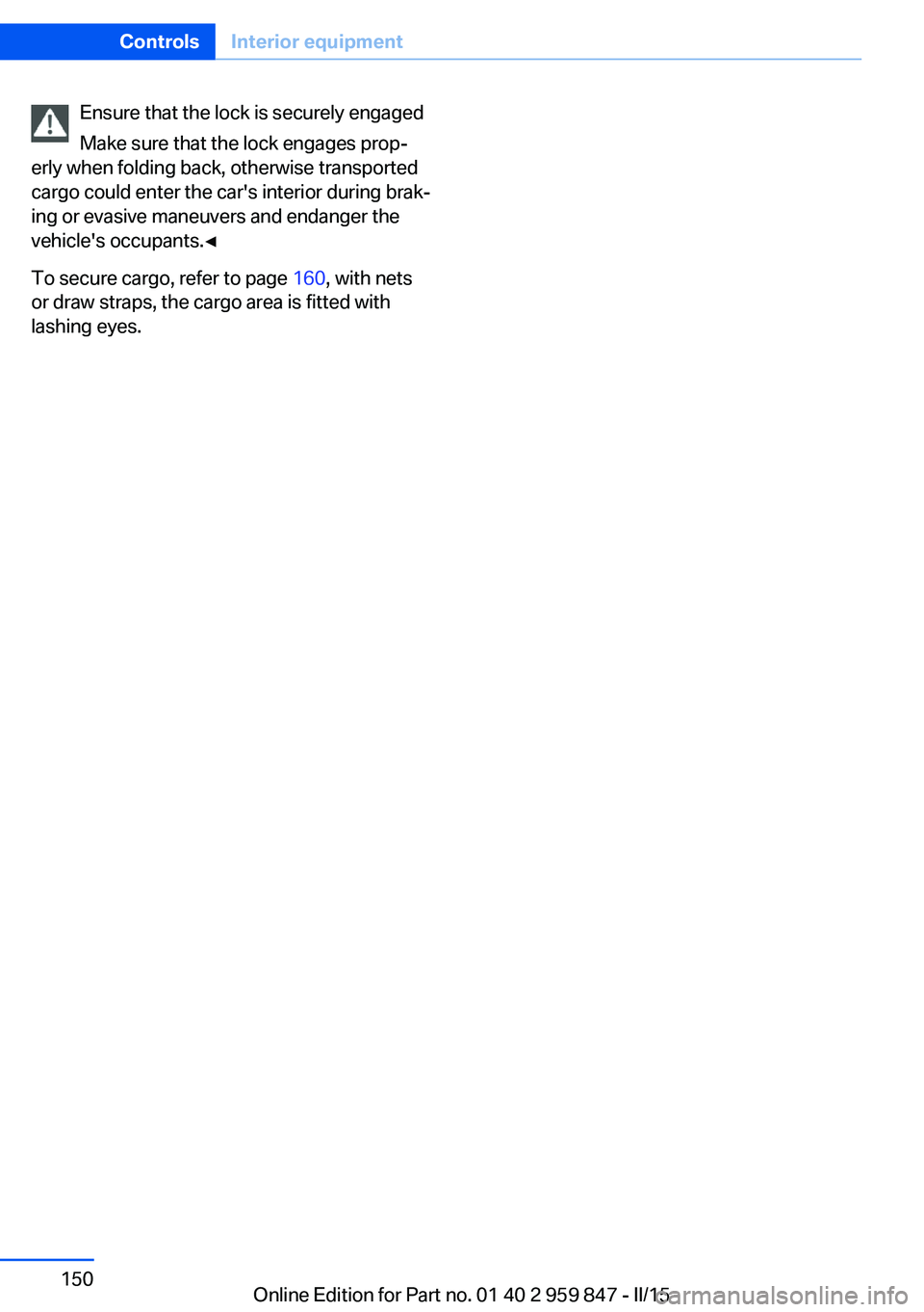 BMW 228I 2016 Owners Manual Ensure that the lock is securely engaged
Make sure that the lock engages prop‐
erly when folding back, otherwise transported
cargo could enter the car's interior during brak‐
ing or evasive ma BMW 228I 2016 Owners Manual Ensure that the lock is securely engaged
Make sure that the lock engages prop‐
erly when folding back, otherwise transported
cargo could enter the car's interior during brak‐
ing or evasive ma