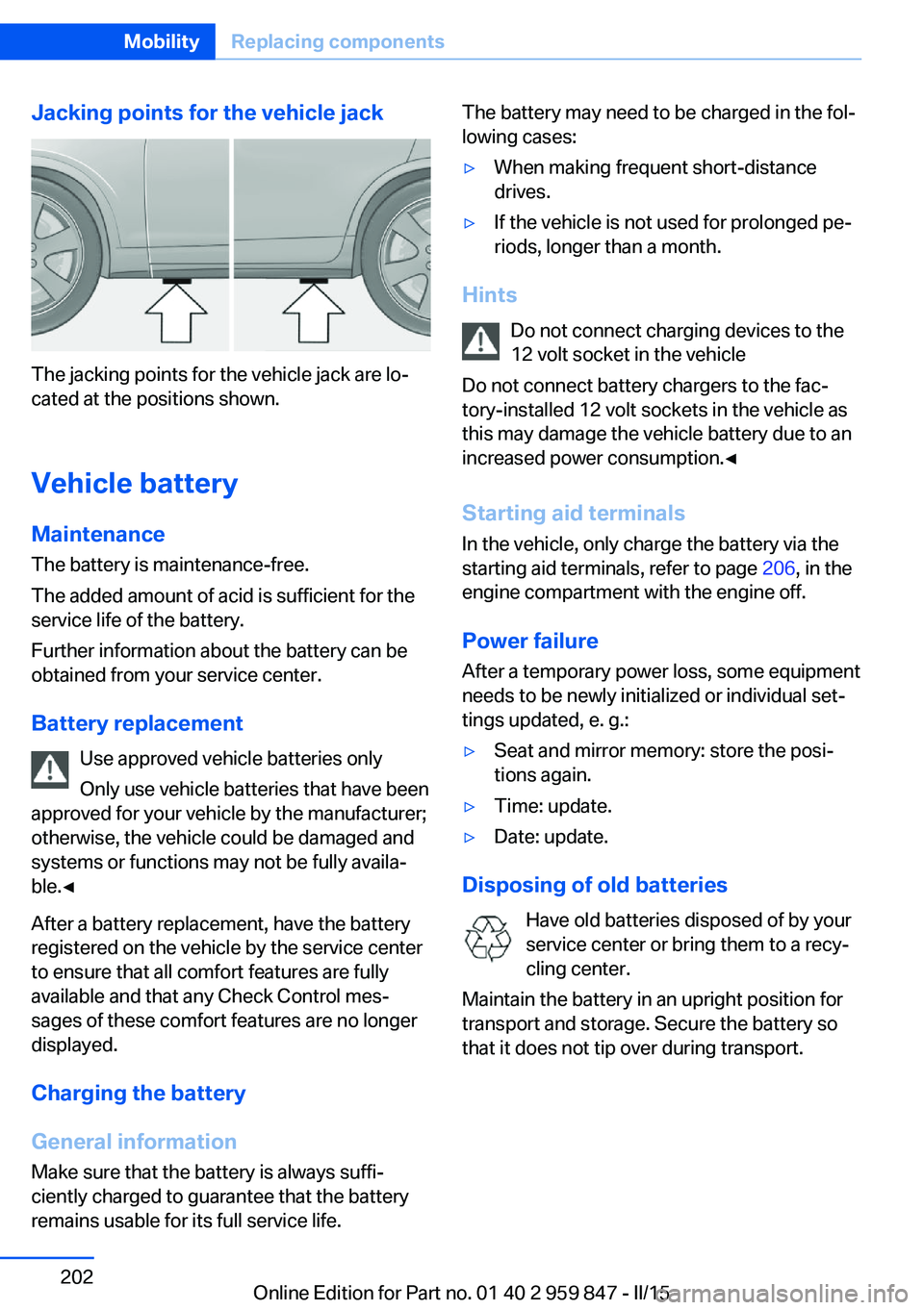 BMW 228I 2016 Owners Manual Jacking points for the vehicle jack
The jacking points for the vehicle jack are lo‐
cated at the positions shown.
Vehicle battery Maintenance
The battery is maintenance-free.
The added amount of aci BMW 228I 2016 Owners Manual Jacking points for the vehicle jack
The jacking points for the vehicle jack are lo‐
cated at the positions shown.
Vehicle battery Maintenance
The battery is maintenance-free.
The added amount of aci