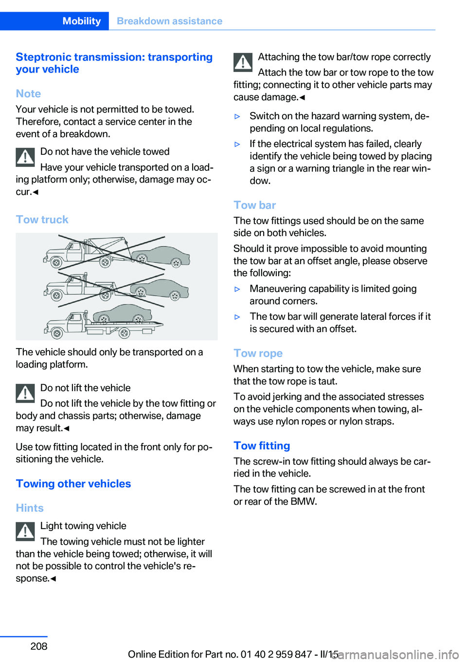 BMW 228I 2016  Owners Manual Steptronic transmission: transporting
your vehicle
Note Your vehicle is not permitted to be towed.
Therefore, contact a service center in the
event of a breakdown.
Do not have the vehicle towed
Have y