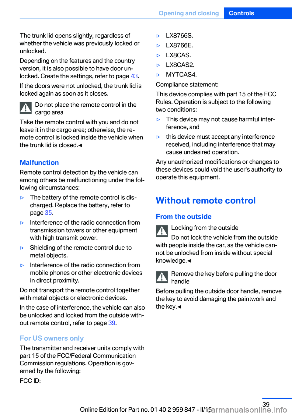 BMW 228I 2016 Service Manual The trunk lid opens slightly, regardless of
whether the vehicle was previously locked or
unlocked.
Depending on the features and the country
version, it is also possible to have door un‐
locked. Cre