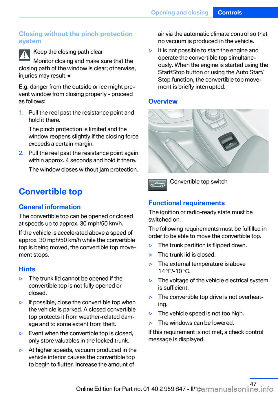 BMW 228I 2016 Workshop Manual Closing without the pinch protection
system
Keep the closing path clear
Monitor closing and make sure that the
closing path of the window is clear; otherwise,
injuries may result.◀
E.g. danger from 