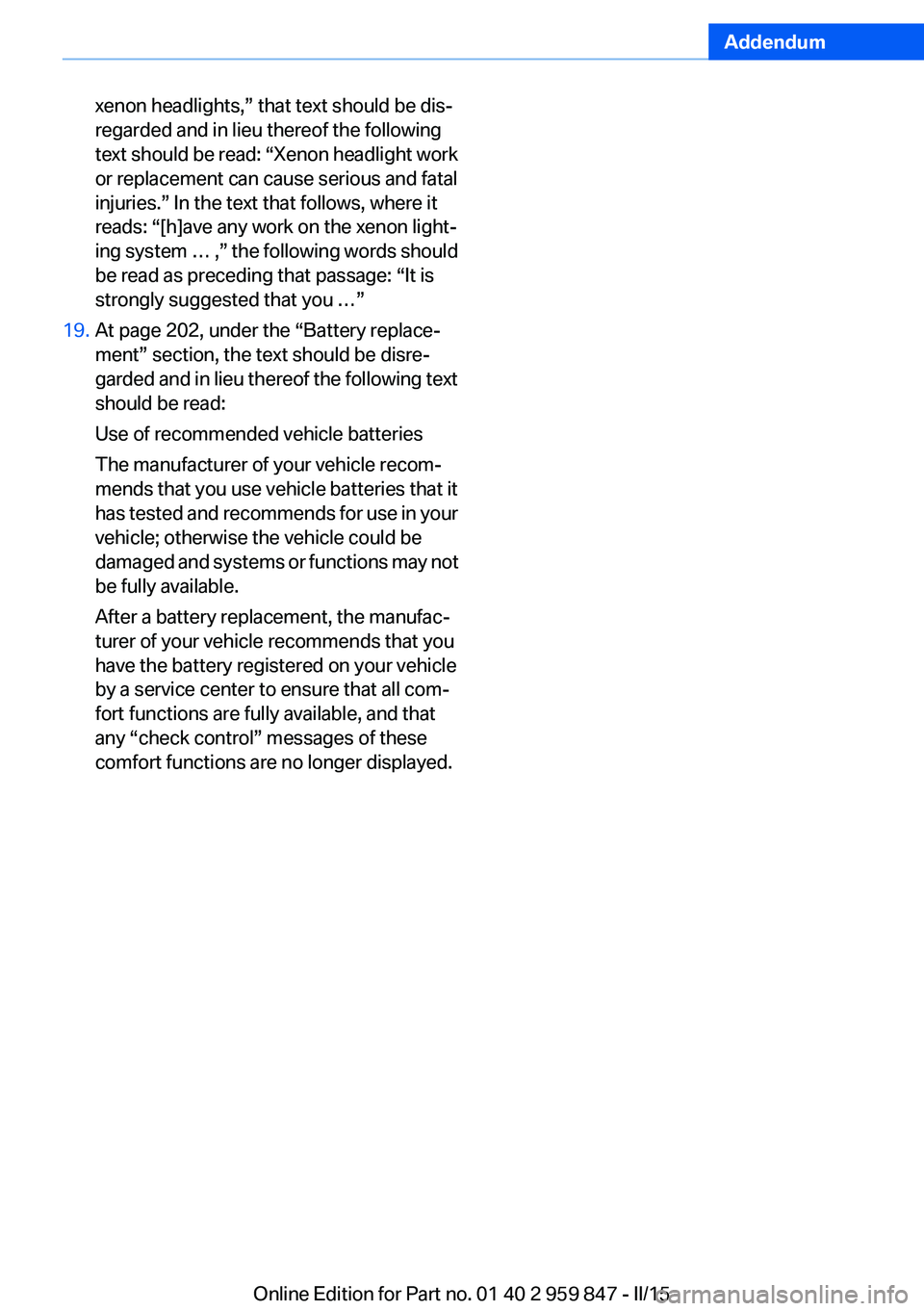 BMW 228I 2016 Owners Manual Addendum
xenon headlights,” that text should be dis-
regarded and in lieu thereof the following
text should be read: “Xenon headlight work
or replacement can cause serious and fatal
injuries. BMW 228I 2016 Owners Manual Addendum
xenon headlights,” that text should be dis-
regarded and in lieu thereof the following
text should be read: “Xenon headlight work
or replacement can cause serious and fatal
injuries.